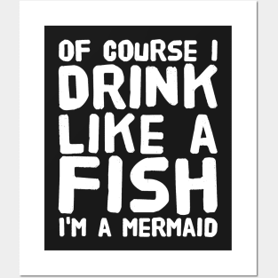 Of Course I Drink Like a Fish I'm a Mermaid Posters and Art